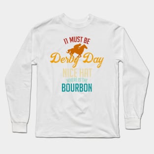 It Must Be Derby Day Nice Hat Where Is The Bourbon Long Sleeve T-Shirt